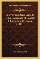 El Joven Ermitano Seguido de La Luciernaca El Canario y La Familia Cristiana (1871) 1161152989 Book Cover