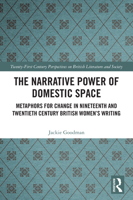 The Narrative Power of Domestic Space: Metaphors for Change in Nineteenth and Twentieth Century British Women’s Writing (21st Century Perspectives on British Literature and Society) 1041268866 Book Cover