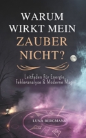 Warum Wirkt Mein Zauber Nicht?: Leitfaden Für Energie, Fehleranalyse & Moderne Magie (German Edition) B0G6LYP7CP Book Cover
