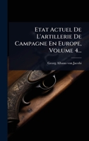 Etat Actuel De L'artillerie De Campagne En Europe, Volume 4... (French Edition) 102494557X Book Cover