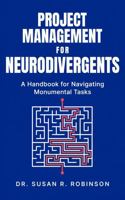 Project Management for Neurodivergents: A Handbook for Navigating Monumental Tasks B0GYJQWQ66 Book Cover