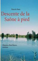 Descente de la Saône à pied: Histoire d'un fleuve-trotteur 2810619204 Book Cover