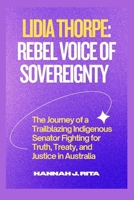 Lidia Thorpe: Rebel Voice of Sovereignty: The Journey of a Trailblazing Indigenous Senator Fighting for Truth, Treaty, and Justice in Australia B0FSX7DJ7Q Book Cover