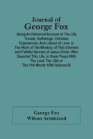 Journal Of George Fox; Being An Historical Account Of The Life, Travels, Sufferings, Christian Experiences, And Labour Of Love, In The Work Of The ... Who Departed This Life, In Great Peace With T 9354501850 Book Cover