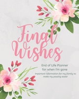 Final Wishes - End of Life Planner For When I'm Gone: Simple easy to use, fill-in-the-blank end of life planning guide 1688620613 Book Cover