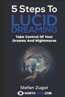 5 Steps to Lucid Dreaming: Take Control of Your Dreams and Nightmares 1521029334 Book Cover