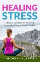 Healing Stress: Effective Solutions For Relieving Stress And Living A Stress-Free Life 1732910650 Book Cover