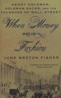 When Money Was In Fashion: Henry Goldman, Goldman Sachs, and the Founding of Wall Street 0230114059 Book Cover
