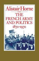 The French Army And Politics 1870-1970 0911745157 Book Cover