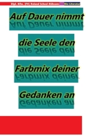 Auf Dauer nimmt die Seele den Farbmix deiner Gedanken an: Lyriken von Roland Scheel-Rübsam aus dem Zeitraum 2004 bis 2025 (German Edition) 3384713052 Book Cover