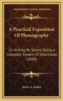 A Practical Exposition Of Phonography: Or Writing By Sound, Being A Complete System Of Shorthand 1436745004 Book Cover