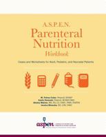 A.S.P.E.N. Parenteral Nutrition Workbook: Cases and Worksheets for Adult, Pediatric, and Neonatal Patients 1889622257 Book Cover