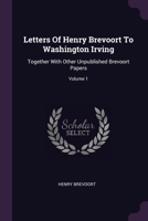 Letters Of Henry Brevoort To Washington Irving: Together With Other Unpublished Brevoort Papers; Volume 1 1378317033 Book Cover