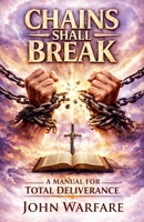 Chains Shall Break: A Manual For Deliverance (Warrior's Books) B0GKCHYM75 Book Cover