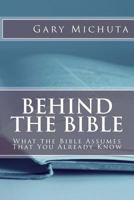 Behind the Bible: What the Bible Assumes That You Already Know 0998839957 Book Cover