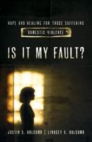 Is It My Fault?: Hope & Healing for Victims of Domestic Violence 0802410243 Book Cover