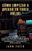 Cómo empezar a operar en Forex Online: La Guía Completa para Convertirse en Trader desde Cero. Incluyendo Estrategias Aprobadas y Fácilmente Replicables (Spanish Edition) 3384271904 Book Cover