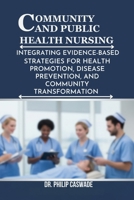 COMMUNITY AND PUBLIC HEALTH NURSING: INTEGRATING EVIDENCE-BASED STRATEGIES FOR HEALTH PROMOTION, DISEASE PREVENTION, AND COMMUNITY TRANSFORMATION B0FTGGP69Q Book Cover