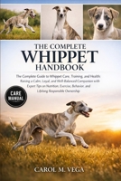 THE COMPLETE WHIPPET HANDBOOK: The Complete Guide to Whippet Care, Training, and Health: Raising a Calm, Loyal, and Well-Balanced Companion with ... Behavior, and Lifelong Responsible Ownership B0GWNH9DPZ Book Cover
