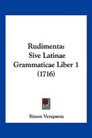 Rudimenta: Sive Latinae Grammaticae Liber 1 (1716) 1166156354 Book Cover