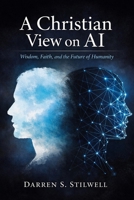 A Christian View on AI: Wisdom, Faith, and the Future of Humanity B0GQY7PSVR Book Cover