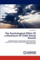 The Psychological Effect Of a Disclosure Of Child Sexual Assault: Implications for assessment and intervention practices for children and families who have been affected by CSA 3847302868 Book Cover