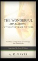 THE WONDERFUL APPLICATIONS OF THE POWER OF NATURE: Aromatherapy And Essential Oils: Discover the benefits of Aromatherapy And Essential Oils 1696274192 Book Cover