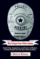 What To Expect From A Police Academy: Useful Tips, Suggestions, and Pearls of Wisdom To Help Prepare You For Your Own Academy 1420804820 Book Cover