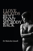 I Love My Kids But I Want My Body Back 0648985008 Book Cover