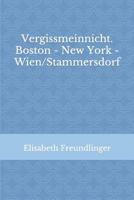 Vergissmeinnicht. Boston - New York - Wien/Stammersdorf 1520799969 Book Cover