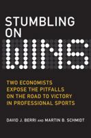 Stumbling On Wins: Two Economists Expose the Pitfalls on the Road to Victory in Professional Sports 013235778X Book Cover