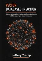 Vector Databases in Action: Building AI-Ready Data Pipelines and Search Applications with Python and Open-Source Frameworks B0G4DRLFXD Book Cover