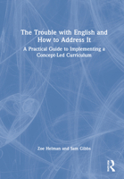 The Trouble with English and How to Address It: A Practical Guide to Implementing a Concept-Led Curriculum 0367470616 Book Cover