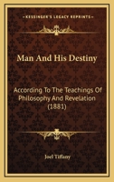 Man And His Destiny: According To The Teachings Of Philosophy And Revelation 1437146236 Book Cover