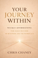Your Journey Within: “Weekly Affirmations” For Daily Success in Your Business and the Workplace B0CRL21GXT Book Cover