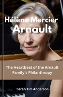 HÉLÈNE MERCIER ARNAULT: The Heartbeat of the Arnault Family’s Philanthropy B0DS9NDF16 Book Cover