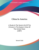 China In America: A Study In The Social Life Of The Chinese In The Eastern Cities Of The United State 1120175712 Book Cover