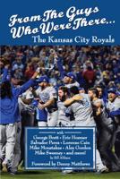 From the Guys Who Were There. . .Kansas City Royals 0996674209 Book Cover