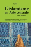 L'islamisme en Asie centrale: Géopolitique et implantation des réseaux religieux radicaux dans les républiques d'Asie centrale 2200263287 Book Cover