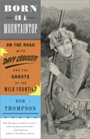 Born on a Mountaintop: On the Road with Davy Crockett and the Ghosts of the Wild Frontier 030772090X Book Cover