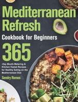 Mediterranean Refresh Cookbook for Beginners: 365-Day Mouth-Watering & Kitchen-Tested Recipes for Healthy Eating on the Mediterranean Diet 1639861343 Book Cover