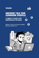 INCOME TAX FOR COMMON PEOPLE: A SHORT AND SIMPLE GUIDE FOR INDIVIDUALS IN INDIA B0FQ9MBDWN Book Cover
