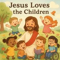 Jesus Loves the Children: A Heartwarming Christian Picture Book for Kids Ages 2–10 About Jesus’ Love, Diversity, and Kindness B0FK5K6K9X Book Cover