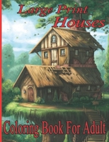 Large Print Houses Coloring Book For Adult: Beautiful Adult Coloring Book With 47+ Houses Relaxing Nature Scenes and Adults Coloring Book B09TJNSGLM Book Cover