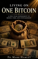 Living on One Bitcoin: A One-Year Experiment in Money, Time and Stewardship B0GZLQ39TD Book Cover