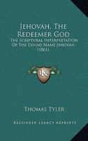 Jehovah, The Redeemer God: The Scriptural Interpretation Of The Divine Name Jehovah 1104241986 Book Cover