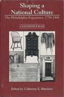 Shaping a National Culture: The Philadelphia Experience, 1750-1800 0912724307 Book Cover