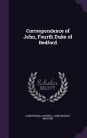 Correspondence of John, Fourth Duke of Bedford 0548289557 Book Cover