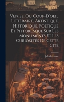 Venise, Ou Coup-D'oeil Littéraire, Artistique, Historique, Poétique Et Pittoresque Sur Les Monuments Et Les Curiosités De Cette Cité 1021642479 Book Cover