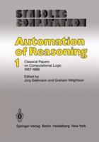 Automation of Reasoning 1: Classical Papers on Computational Logic 1957-1966 3642819540 Book Cover